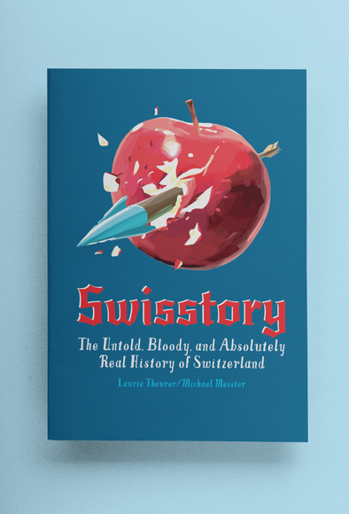 Swisstory: The Untold, Bloody, and Absolutely Real History of Switzerland