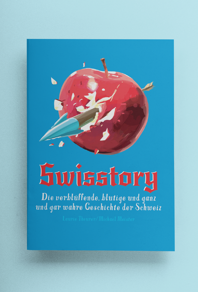 Swisstory: Die verblüffende, blutige und ganz und gar wahre Geschichte der Schweiz